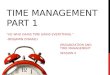 TIME MANAGEMENT PART 1 “HE WHO GAINS TIME GAINS EVERYTHING.” –BENJAMIN DISRAELI ORGANIZATION AND TIME MANAGEMENT SESSION 5