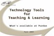 1 What’s available at Purdue Fall 2009 Technology Tools for Teaching & Learning