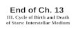 End of Ch. 13 III. Cycle of Birth and Death of Stars: Interstellar Medium Ch. 14