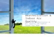 1 Weatherization & Indoor Air Quality Impacts of Weatherization on Air Quality and Comfort Inside Your Home