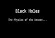 Black Holes The Physics of the Unseen.... Previously... How do black holes form? Supernova → Neutron Star → Black hole. Why can’t we see them directly?