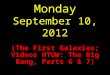 Monday September 10, 2012 (The First Galaxies; Videos HTUW: The Big Bang, Parts 6 & 7)