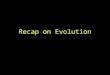 Recap on Evolution. What is the Theory of Evolution? Evolution is defined as change over time. One of the earliest theories of evolution was put forward
