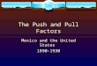 The Push and Pull Factors Mexico and the United States 1890-1930