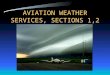 AVIATION WEATHER SERVICES, SECTIONS 1,2 HOMEWORK Read sections 1, 2 & 3 out of the Aviation Weather Services AC 00-45F Get a TIBS briefing Get a standard