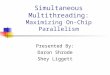 Simultaneous Multithreading: Maximizing On-Chip Parallelism Presented By: Daron Shrode Shey Liggett