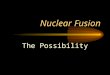 Nuclear Fusion The Possibility Introduction “Every time you look up at the sky, every one of those points of light is a reminder that fusion power is