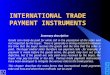 INTERNATIONAL TRADE PAYMENT INSTRUMENTS Summary description Goods can rarely be paid for while still in the possession of the seller and not inspected
