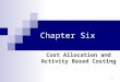 1 Chapter Six Cost Allocation and Activity Based Costing
