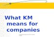 Presented by Sanjit Pal for STC, Mumbai Chapter What KM means for companies
