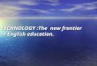 TECHNOLOGY :The new frontier in English education