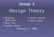Group 2  Anthony Menicucci  Bill Fan  Nathan Burns  Keith Jansen  Chris King February 1, 2006 Design Theory