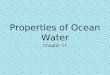 Properties of Ocean Water Chapter 17. Oceanography The scientific study of the oceans and the life within the oceans