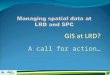 A call for action…. A personal view… I’m not a GIS expert So why am I standing up here? I have been involved in some GIS development and have used GIS