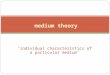 ‘individual characteristics of a particular medium’ medium theory