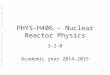 PHYS-H406 – Nuclear Reactor Physics – Academic year 2014-2015 PHYS-H406 – Nuclear Reactor Physics 3-2-0 Academic year 2014-2015 1
