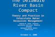 The Delaware River Basin Compact Theory and Practice in Interstate Water Resources Management Pamela M. Bush, Esquire Secretary and Asst. General Counsel