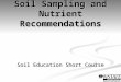 Soil Sampling and Nutrient Recommendations Soil Education Short Course
