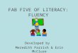 FAB FIVE OF LITERACY: FLUENCY Developed by Meredith Parrish & Erin McClure