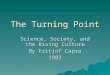 The Turning Point Science, Society, and the Rising Culture By Fritjof Capra 1982