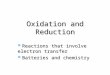 Oxidation and Reduction Reactions that involve electron transfer Batteries and chemistry