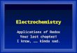 Electrochemistry Applications of Redox Your last chapter! I know, …… kinda sad