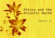 Africa and the Atlantic World Chapter 25. African Slave Trade  Slavery had existed in Africa for centuries  Well established slave trade with Indian