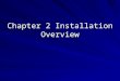 Chapter 2 Installation Overview. Planning the Installation Questions: –Size of partitions –Where to put partitions –Which software packages to install