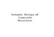 Seismic Design of Concrete Structure. Seismic Design of Concrete Structure Earthquakes occur in many regions of the world. In certain locations where