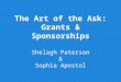 The Art of the Ask: Grants & Sponsorships Shelagh Paterson & Sophia Apostol OLA Super Conference 2015