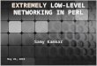 EXTREMELY LOW-LEVEL NETWORKING IN PERL Samy Kamkar May 26, 2010 1