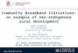 Www.lincoln.ac.uk Community Broadband Initiatives: an example of neo-endogenous rural development Koen Salemink, PhD Researcher University of Groningen