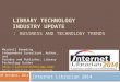 LIBRARY TECHNOLOGY INDUSTRY UPDATE : BUSINESS AND TECHNOLOGY TRENDS Marshall Breeding Independent Consultant, Author, and Founder and Publisher, Library