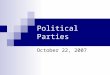 Political Parties October 22, 2007. The Constitution’s Unwanted Offspring The Constitution contains no mention of political parties. What is a political