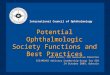 Potential Ophthalmologic Society Functions and Best Practices Bill Felch, ICO Executive Director ICO/MEACO Advisory Leadership Group for SSA 24 October