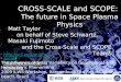 CROSS-SCALE and SCOPE: The future in Space Plasma Physics Matt Taylor on behalf of Steve Schwartz, Masaki Fujimoto and the Cross-Scale and SCOPE Teams