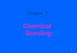 1 Chapter 7 Chemical Bonding. 2 Nature of Chemical Bond Atoms are held together by electrostatic attraction between positively charged nuclei and negatively