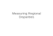 Measuring Regional Disparities. Measuring income disparities We need to quantify whether incomes in a region are moving closer together or further apart