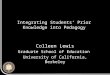 Integrating Students’ Prior Knowledge into Pedagogy Colleen Lewis Graduate School of Education University of California, Berkeley