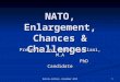 Ratela Asllani, December 2014 1 NATO, Enlargement, Chances & Challenges Presented by: Ratela Asllani, M.A PhD Candidate PhD Candidate