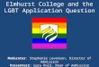 Elmhurst College and the LGBT Application Question Moderator : Stephanie Levenson, Director of Admission Presenters : Gary Rold, Dean of Admission Christine