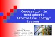 State Department Cooperation in Hemispheric Alternative Energy: Lessons by: Matthew McManus Division Chief, Energy Producer Country Affairs U.S. Department