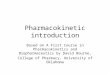 Pharmacokinetic introduction Based on A First Course in Pharmacokinetics and Biopharmaceutics by David Bourne, College of Pharmacy, University of Oklahoma