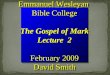 Emmanuel Wesleyan Bible College The Gospel of Mark Lecture 2 February 2009 David Smith Emmanuel Wesleyan Bible College The Gospel of Mark Lecture 2 February