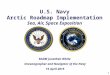 1 U.S. Navy Arctic Roadmap Implementation Sea, Air, Space Exposition RADM Jonathan White Oceanographer and Navigator of the Navy 15 April 2015