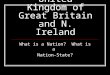 United Kingdom of Great Britain and N. Ireland What is a Nation? What is a Nation-State?