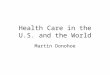 Health Care in the U.S. and the World Martin Donohoe
