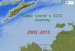 Timor Leste’s EITI Journey 2003 -2013 Manila Philippines 19/01/2013 Timor Gap Dili 11/12/2012 11/12/2012 Darwin Dili