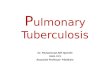 P ulmonary Tuberculosis Dr. Muhammad Atif Qureshi MBBS, FCPS Associate Professor- Medicine