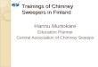 Trainings of Chimney Sweepers in Finland Hannu Murtokare Education Planner Central Association of Chimney Sweeps
